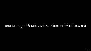 One True God & Coka Cobra - Burned // S L O W E D