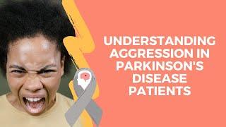 Aggression in Parkinson's disease patients: causes, manifestations and solutions