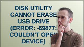Disk Utility Cannot erase USB Drive (Error: -69877: Couldn't open device)
