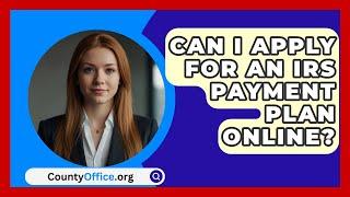 Can I Apply for an IRS Payment Plan Online? | CountyOffice.org