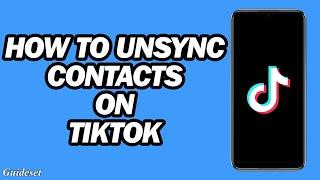 How to Unsync Contacts on Tiktok | Step by Step