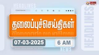 Today Headlines - 7 MARCH 2025 | காலை தலைப்புச் செய்திகள் | Morning Headlines | Polimer News