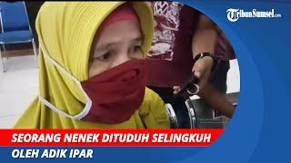 Seorang Nenek Dituduh Selingkuh Oleh Adik Ipar