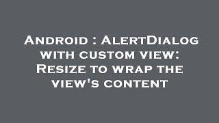 Android : AlertDialog with custom view: Resize to wrap the view's content