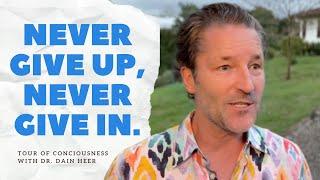 Never Give Up, Never Give in I Tour of Consciousness with Dr. Dain Heer