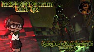 |DeadByDaylight Characters React | EP 6 - Springtrap in DeadByDaylight!? (Concept)