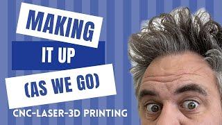 MAKING it up as we go! Episode 77 #CNC #3DPrinting #Laser