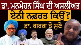 Reality of Dr. Manmohan Singh| ਡਾ. ਮਨਮੋਹਨ ਸਿੰਘ ਦੀ ਅਸਲੀਅਤ! ਏਨੀ ਨਫ਼ਰਤ ਕਿਉਂ? ਡਾ. ਗਰਗ ਤੋਂ ਸੁਣੋ