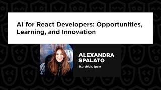 Alexandra Spalato - AI for React Developers: Opportunities, Learning, and Innovation, React Summit