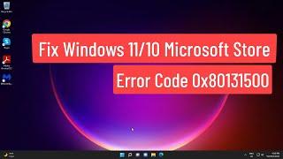Fix Windows 11/10 Microsoft Store Error Code 0x80131500 [SOLVED]