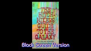 The Hitchhiker's Guide to the Galaxy  (BLACK SCREEN VERSION) - Read by Douglas Adams