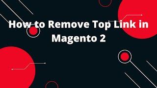 How to Remove Top Link in Magento 2 | Magento 2 Tutorials