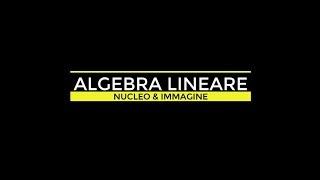 ALGEBRA LINEARE - APPLICAZIONI LINEARI - NUCLEO (KER) E IMMAGINE (IM)