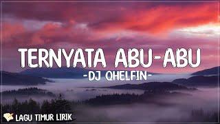 Ternyata Abu Abu - Dj Qhelfin (Lirik) Lagu Timur Terbaru 2024