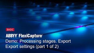 ABBYY FlexiCapture Demo: Processing Stages - Export & Export Settings (part 1 of 2)
