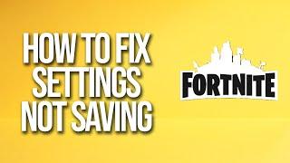 How To Fix Settings Not Saving Fortnite