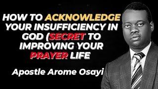 How To Acknowledge Your Insufficiency In God (Secret to Improving Your Prayer Life - Aps Arome Osayi