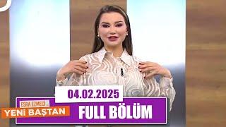 Esra Ezmeci ile Yeni Baştan | 4 Şubat 2025