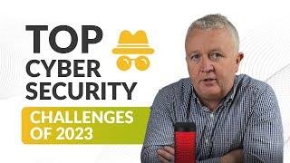 Top Cyber Security Challenges of 2023 | Business Security Optimisation