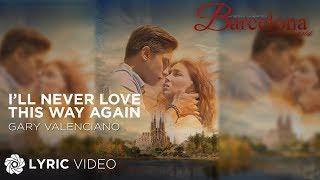 I'll Never Love This Way Again - Gary Valenciano - Barcelona: A Love Untold | (Lyrics)