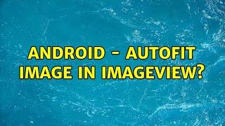 Android - Autofit image in ImageView? (2 Solutions!!)