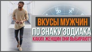 ВКУСЫ МУЖЧИН ПО ЗНАКУ ЗОДИАКА КАКИХ ЖЕНЩИН ОНИ ВЫБИРАЮТ