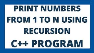 Print numbers from 1 to n using recursive function in C++