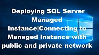 Deploying SQL Server Managed Instance|Connecting to Managed Instance with public and private network