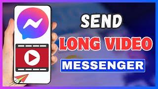 How To Send Long Videos On Messenger | Send Large Video on Facebook Messenger