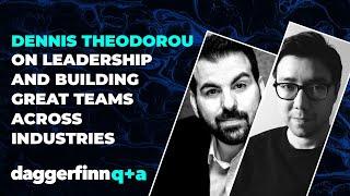 Dennis Theodorou on Leadership and Building Great Teams Across Industries | Daggerfinn Q+A