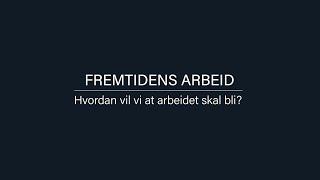 Fremtidens arbeid: 3. Hvordan vil vi at arbeidet skal bli?