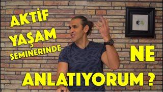 Aktif Yaşam Seminerinde Ne Anlatıyorum?