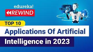 Top 10 Applications Of Artificial Intelligence in 2023 | Artificial Intelligence| Edureka Rewind