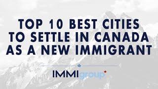 TOP 10 BEST CITIES TO SETTLE IN CANADA AS NEW IMMIGRANT