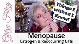 Menopause, Estrogen & the UTI ... OH MY   50+ Health Update