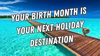 Your Birth Month is Your Next Holiday Destination - 4k Travel Guide