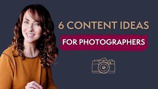 6 Content Ideas for Photographers
