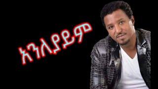 Tamrat Desta - Anleyaym ( Lyrics ) Best Amharic Ethiopian Muisc