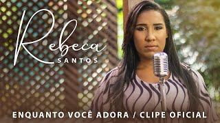 Rebeca Santos | Enquanto Você Adora [ Clipe Oficial ]