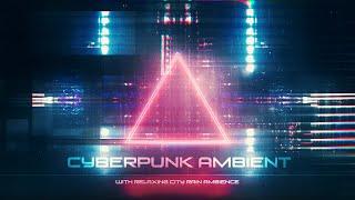 Ambient Cyberpunk Music | With City Rain Ambience [ATMOSPHERIC-RELAXZZZING] Binaural Beats