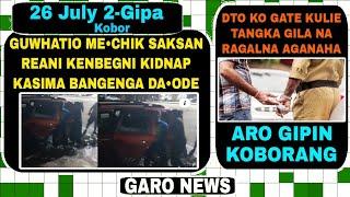 Garo News:26 July 2024/Guwahati mechik saksna reani kenbegni kidnap kataijok aro DTO ko ragale galch