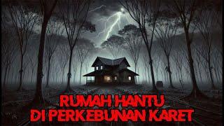 Rumah Hantu Di Perkebunan Karet