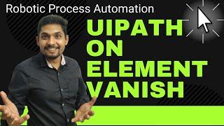 UiPath - How to Use On Element Vanish Activity in UiPath | Example of On Element Vanish UiPath