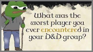 What was the worst player you ever encountered in your D&D group?
