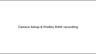 ProRes RAW deep dive and camera set-up