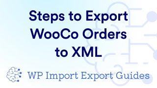 Steps to Export WooCommerce Orders to XML