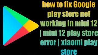 how to fix Google play store not working in miui 12 | miui 12 play store error | xiaomi play store
