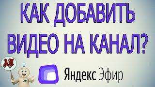 Как добавить / загрузить видео на канал в Яндекс Эфире?