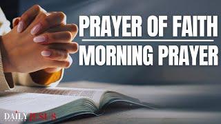 SAY THIS PRAYER NOW AND WATCH GOD WORK (Prayer Of Faith) - A Blessed Morning Prayer To Start The Day