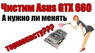 Чистим видеокарту Asus GTX 660. А нужно ли менять термопасту???